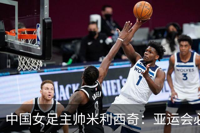 中国女足主帅米利西奇：亚运会必须为金牌而战