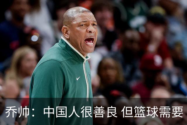 乔帅：中国人很善良 但篮球需要“坏”的一面