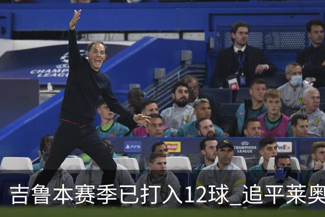 吉鲁本赛季已打入12球 追平莱奥成队内第一射手